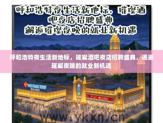呼和浩特夜生活新地标，璀璨酒吧夜店招聘盛典，邂逅璀璨夜晚的就业新机遇